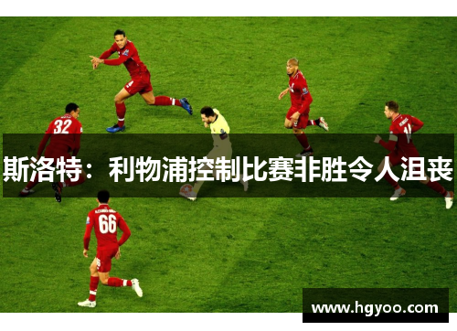 斯洛特：利物浦控制比赛非胜令人沮丧