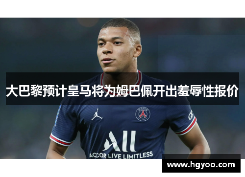 大巴黎预计皇马将为姆巴佩开出羞辱性报价